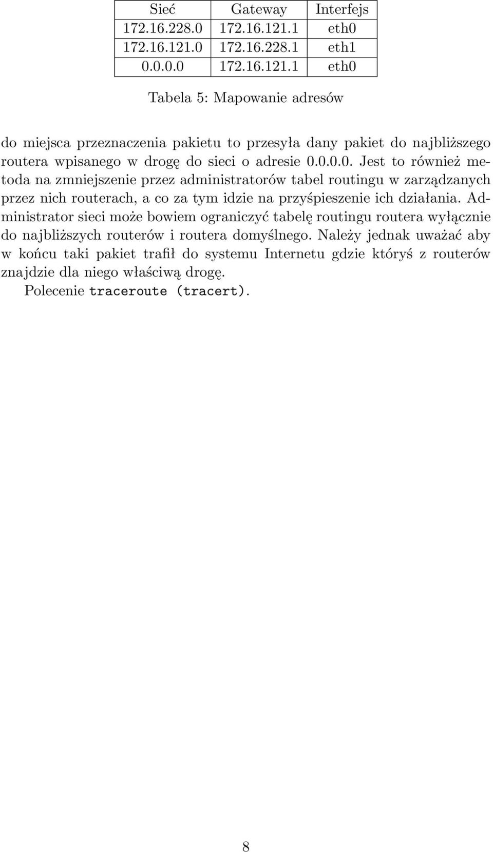 0.0.0. Jest to również metoda na zmniejszenie przez administratorów tabel routingu w zarządzanych przez nich routerach, a co za tym idzie na przyśpieszenie ich działania.