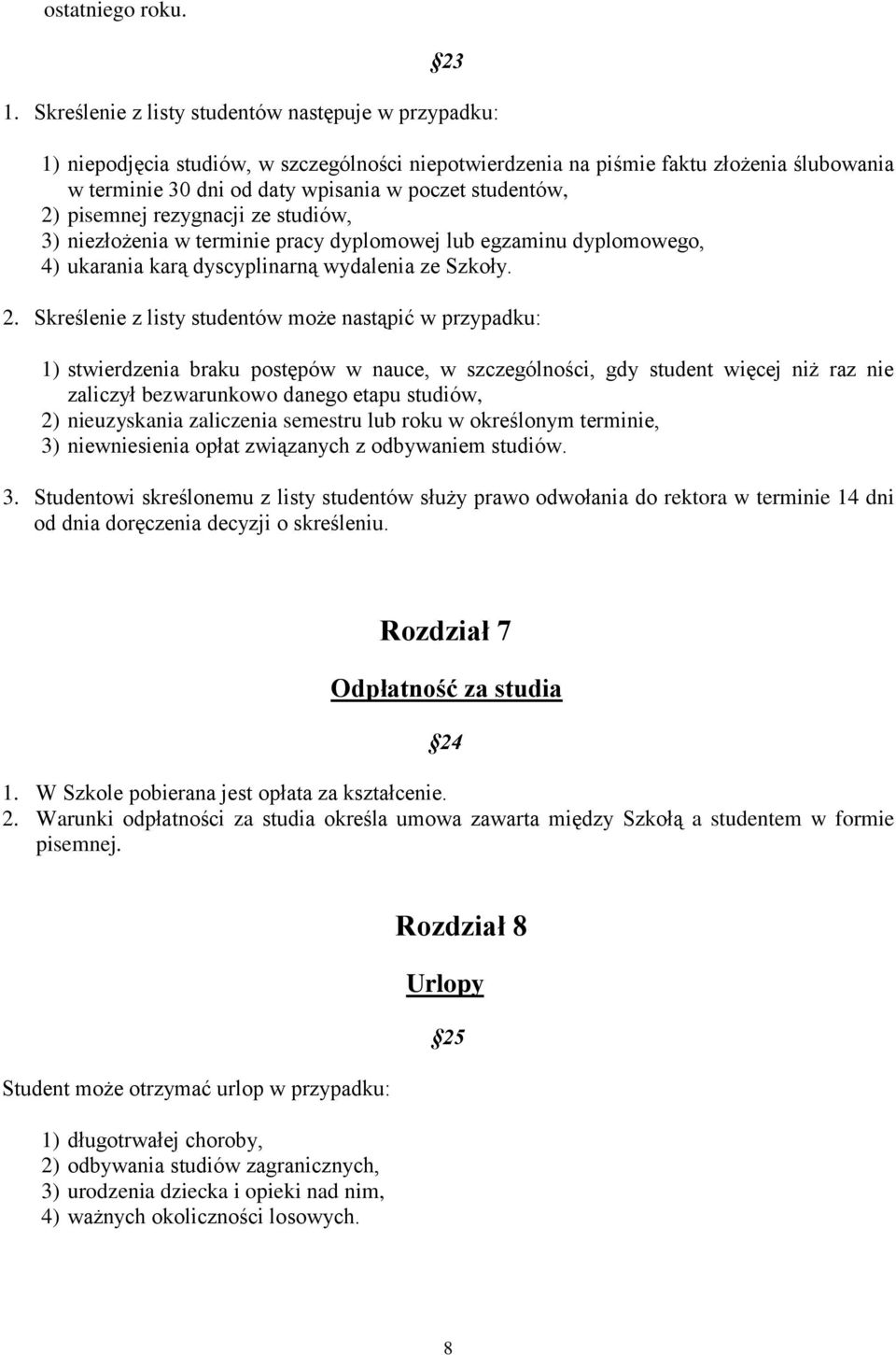 2) pisemnej rezygnacji ze studiów, 3) niezłożenia w terminie pracy dyplomowej lub egzaminu dyplomowego, 4) ukarania karą dyscyplinarną wydalenia ze Szkoły. 2.