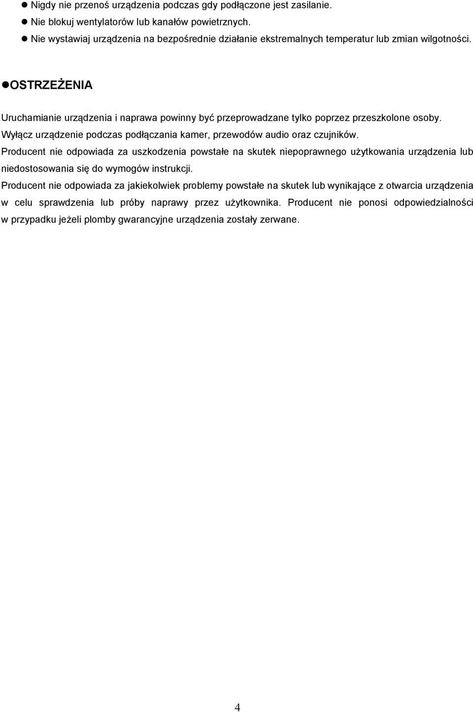 OSTRZEŻENIA Uruchamianie urządzenia i naprawa powinny być przeprowadzane tylko poprzez przeszkolone osoby. Wyłącz urządzenie podczas podłączania kamer, przewodów audio oraz czujników.