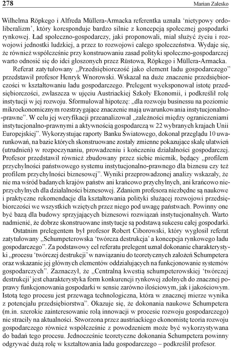Wydaje się, że również współcześnie przy konstruowaniu zasad polityki społeczno-gospodarczej warto odnosić się do idei głoszonych przez Rüstowa, Röpkego i Müllera-Armacka.