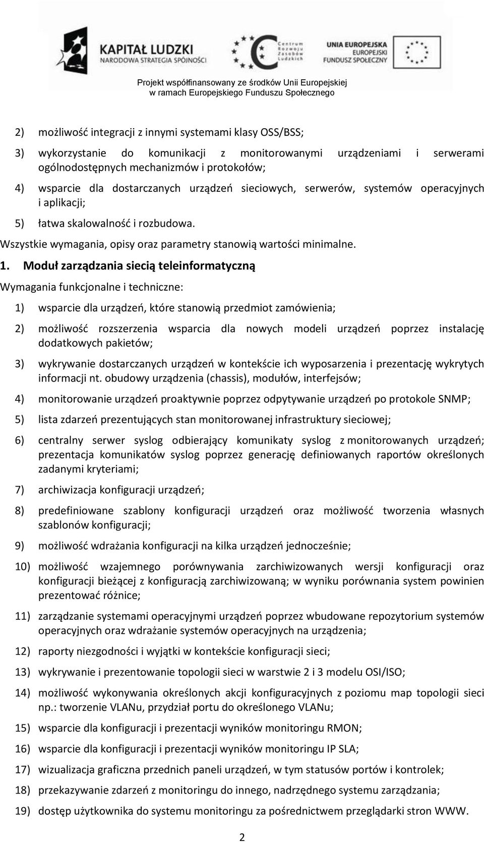 Moduł zarządzania siecią teleinformatyczną 1) wsparcie dla urządzeń, które stanowią przedmiot zamówienia; 2) możliwość rozszerzenia wsparcia dla nowych modeli urządzeń poprzez instalację dodatkowych