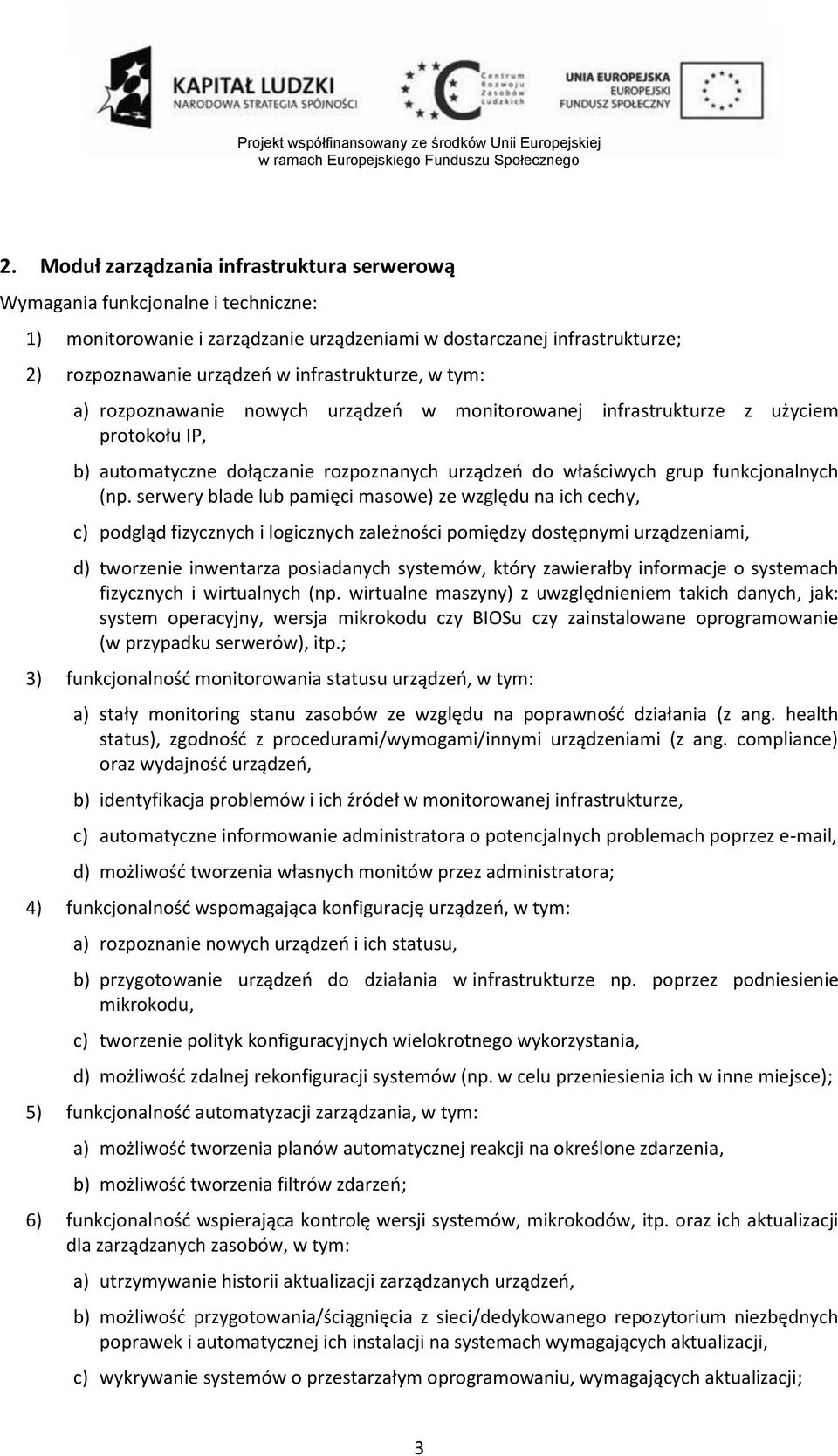 serwery blade lub pamięci masowe) ze względu na ich cechy, c) podgląd fizycznych i logicznych zależności pomiędzy dostępnymi urządzeniami, d) tworzenie inwentarza posiadanych systemów, który