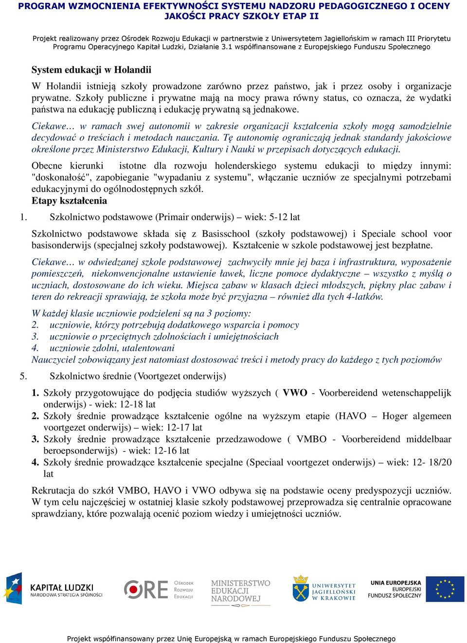 Ciekawe w ramach swej autonomii w zakresie organizacji kształcenia szkoły mogą samodzielnie decydować o treściach i metodach nauczania.