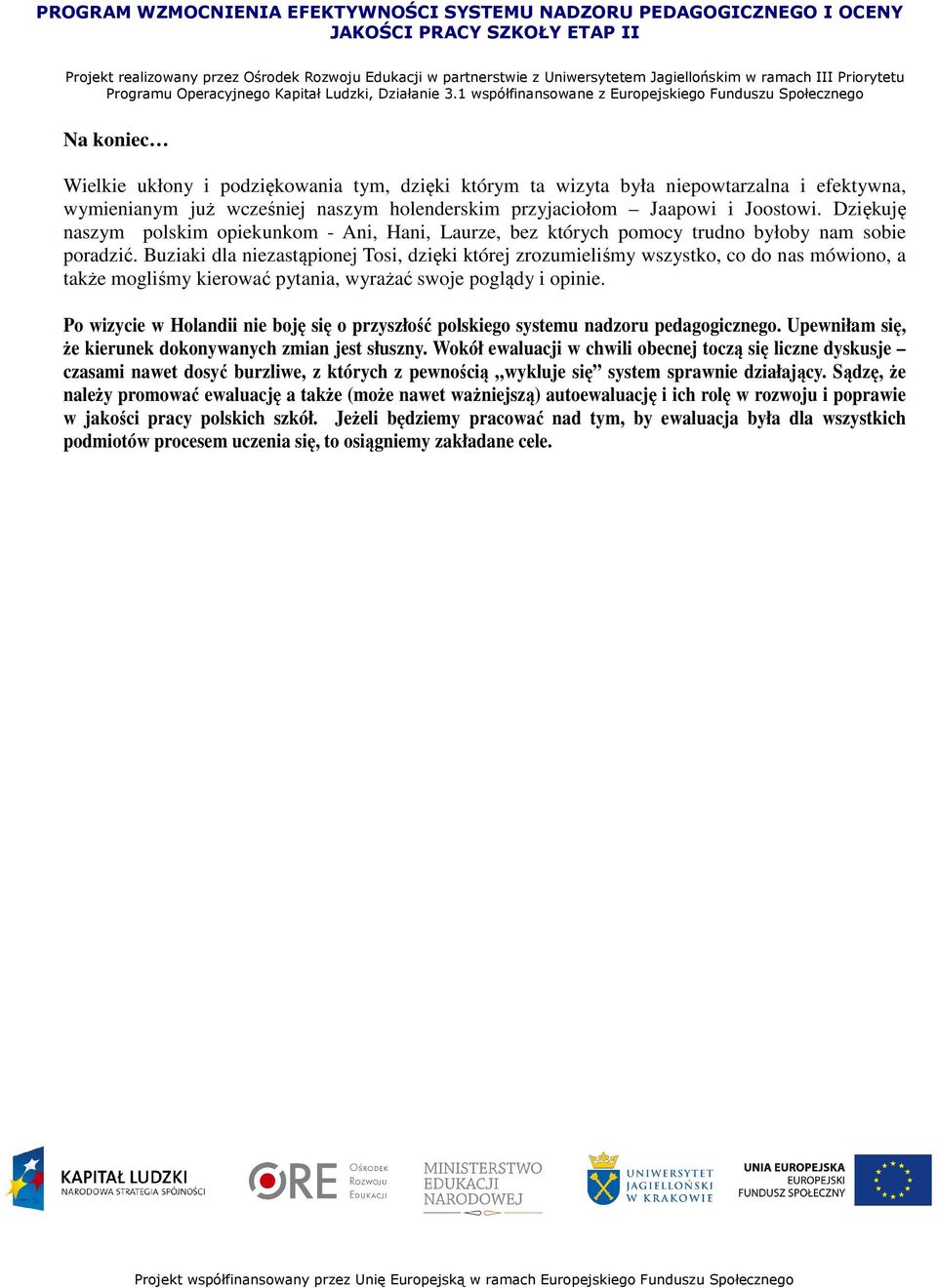 Buziaki dla niezastąpionej Tosi, dzięki której zrozumieliśmy wszystko, co do nas mówiono, a także mogliśmy kierować pytania, wyrażać swoje poglądy i opinie.