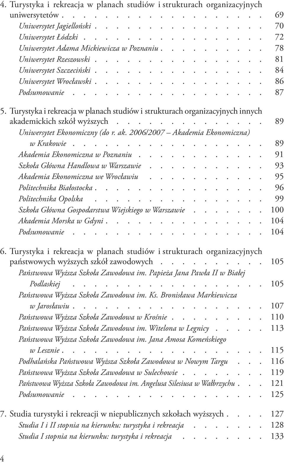 ................. 87 5. Turystyka i rekreacja w planach studiów i strukturach organizacyjnych innych akademickich szkół wyższych.............. 89 Uniwersytet Ekonomiczny (do r. ak. 2006/2007 Akademia Ekonomiczna) w Krakowie.