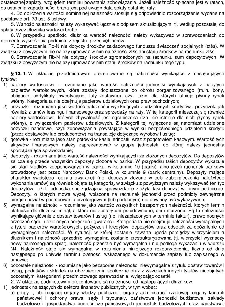 według pozostałej do spłaty przez dłużnika wartości brutto. 6. W przypadku upadłości dłużnika wartość należności należy wykazywać w ch do momentu wykreślenia podmiotu z rejestru przedsiębiorców. 7.