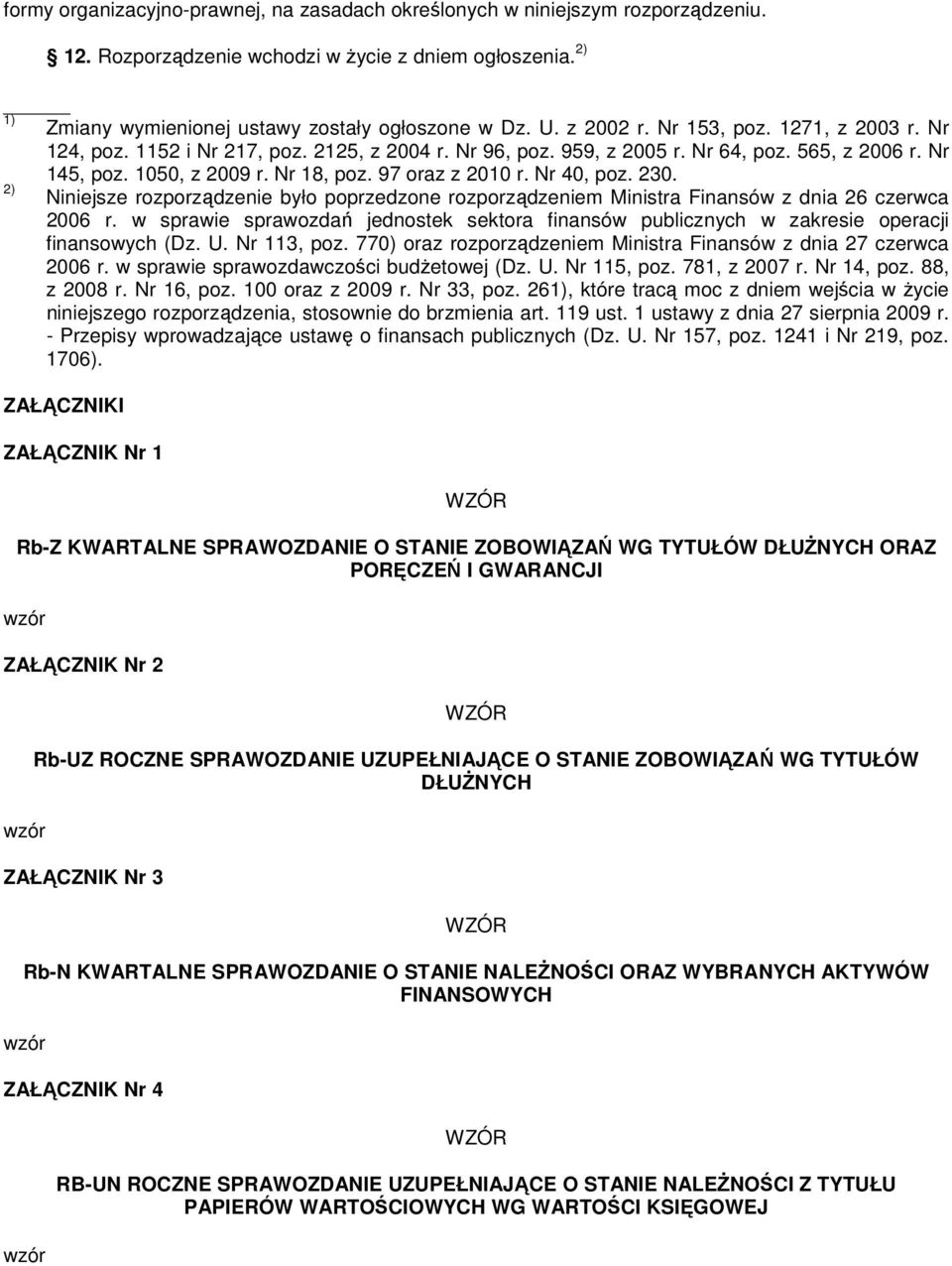 Nr 40, poz. 230. 2) Niniejsze rozporządzenie było poprzedzone rozporządzeniem Ministra Finansów z dnia 26 czerwca 2006 r.