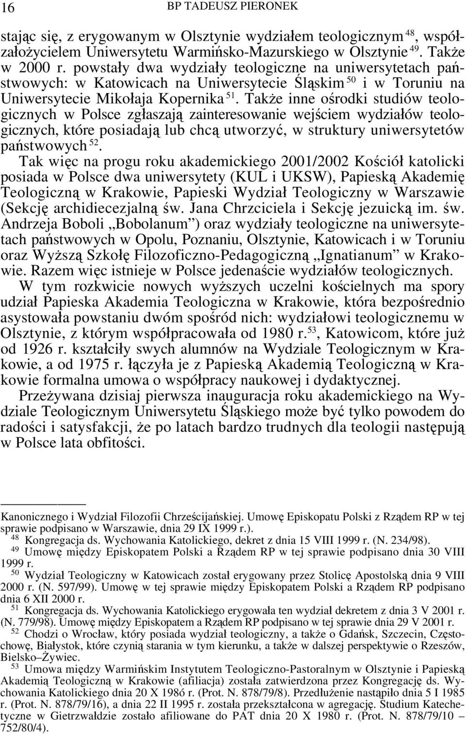 Także inne ośrodki studiów teologicznych w Polsce zgłaszają zainteresowanie wejściem wydziałów teologicznych, które posiadają lub chcą utworzyć, w struktury uniwersytetów państwowych 52.