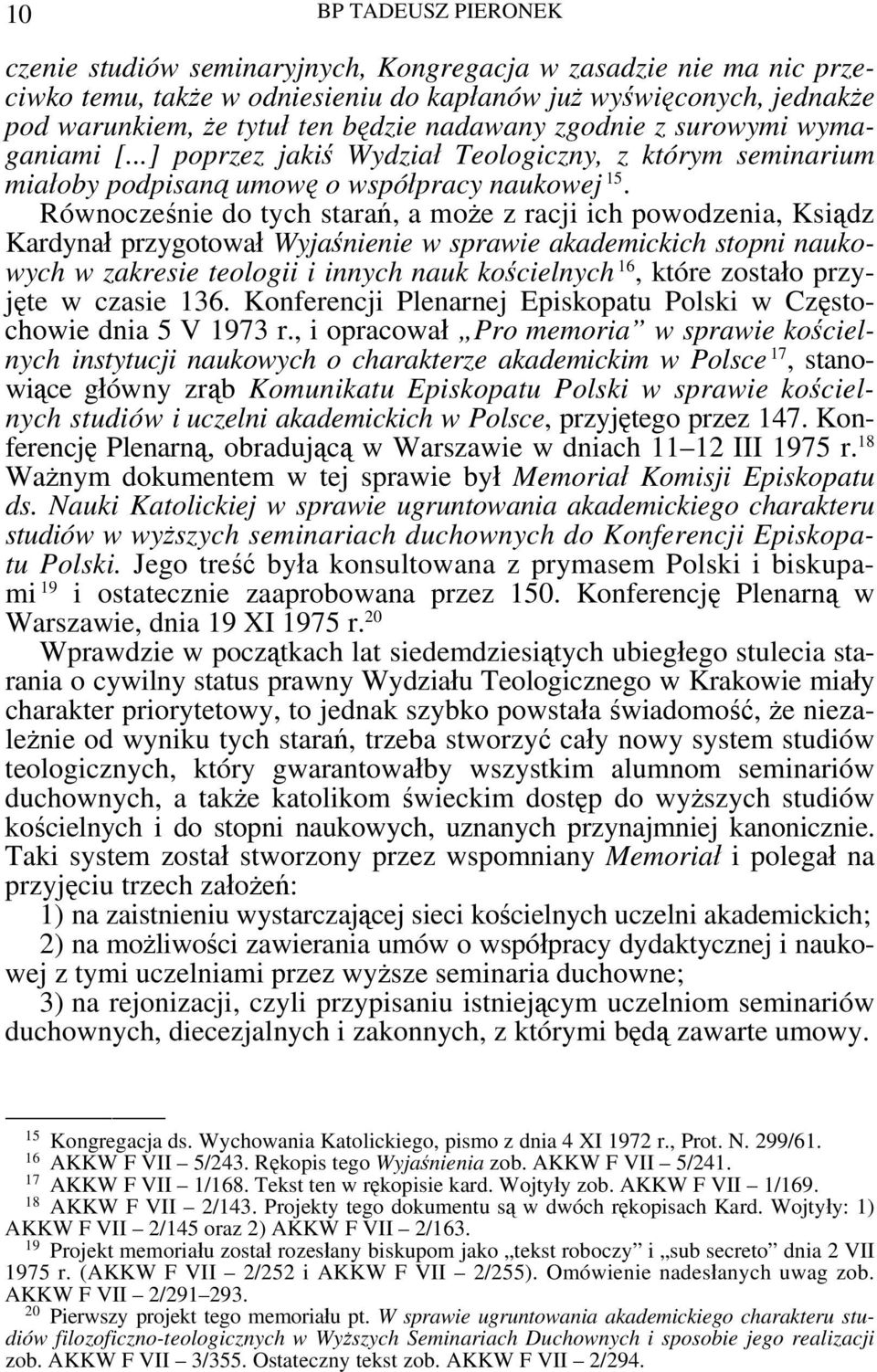 Równocześnie do tych starań, a może z racji ich powodzenia, Ksiądz Kardynał przygotował Wyjaśnienie w sprawie akademickich stopni naukowych w zakresie teologii i innych nauk kościelnych 16, które