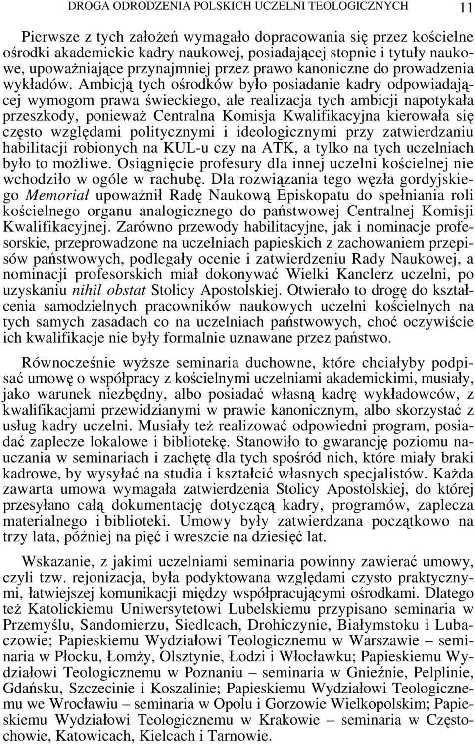 Ambicją tych ośrodków było posiadanie kadry odpowiadającej wymogom prawa świeckiego, ale realizacja tych ambicji napotykała przeszkody, ponieważ Centralna Komisja Kwalifikacyjna kierowała się często