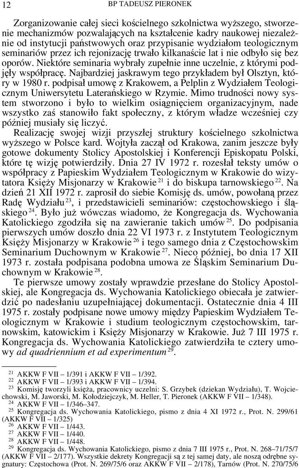 Najbardziej jaskrawym tego przykładem był Olsztyn, który w 1980 r. podpisał umowę z Krakowem, a Pelplin z Wydziałem Teologicznym Uniwersytetu Laterańskiego w Rzymie.