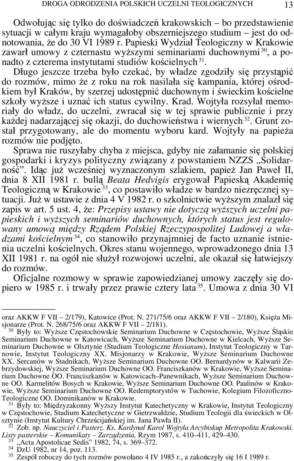 Długo jeszcze trzeba było czekać, by władze zgodziły się przystąpić do rozmów, mimo że z roku na rok nasilała się kampania, której ośrodkiem był Kraków, by szerzej udostępnić duchownym i świeckim