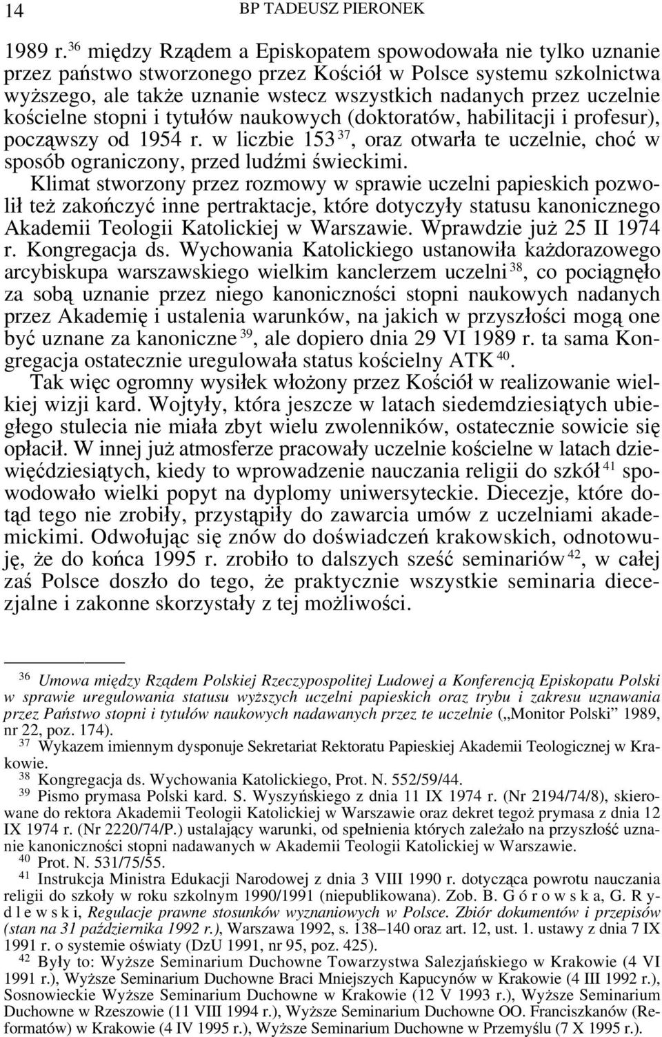 kościelne stopni i tytułów naukowych (doktoratów, habilitacji i profesur), począwszy od 1954 r. w liczbie 153 37, oraz otwarła te uczelnie, choć w sposób ograniczony, przed ludźmi świeckimi.