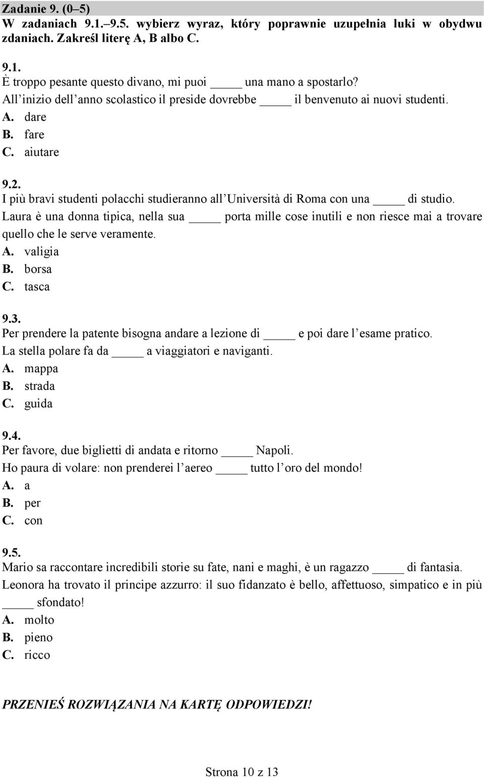 Laura è una donna tipica, nella sua porta mille cose inutili e non riesce mai a trovare quello che le serve veramente. A. valigia B. borsa C. tasca 9.3.