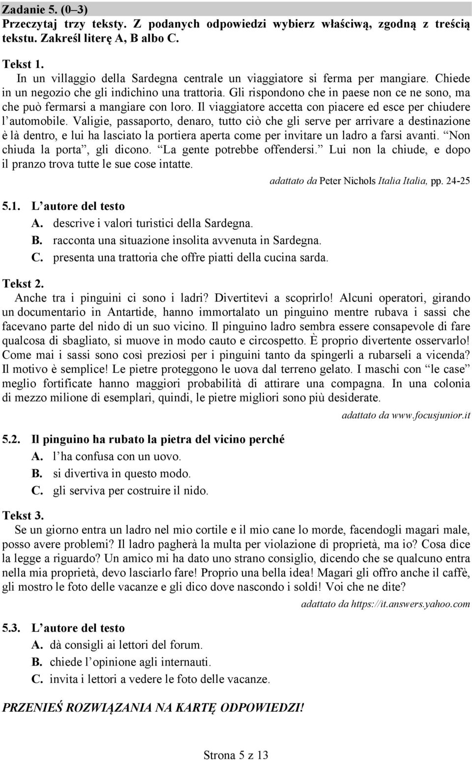 Gli rispondono che in paese non ce ne sono, ma che può fermarsi a mangiare con loro. Il viaggiatore accetta con piacere ed esce per chiudere l automobile.