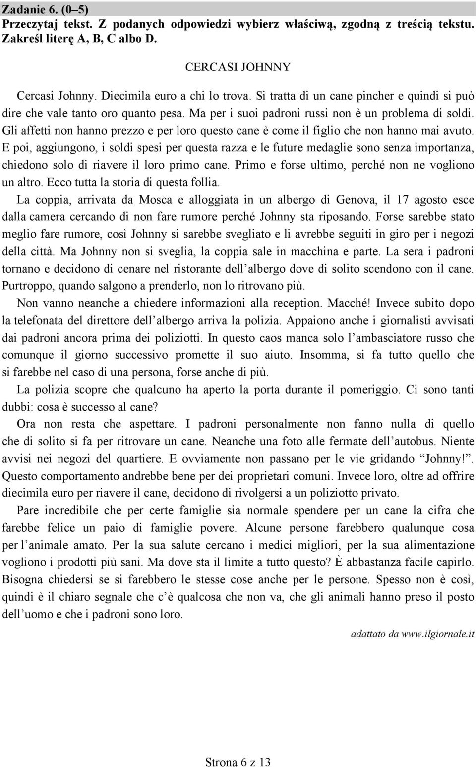Gli affetti non hanno prezzo e per loro questo cane è come il figlio che non hanno mai avuto.
