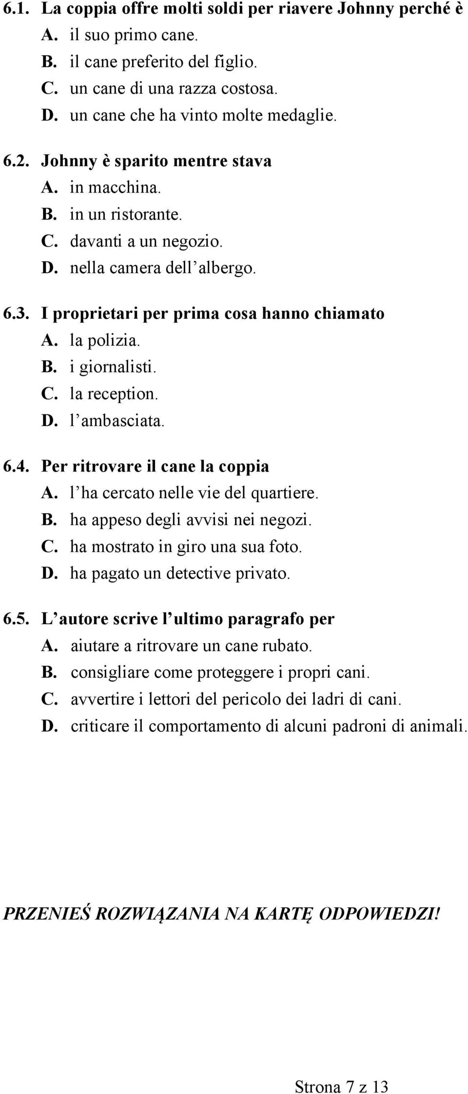 C. la reception. D. l ambasciata. 6.4. Per ritrovare il cane la coppia A. l ha cercato nelle vie del quartiere. B. ha appeso degli avvisi nei negozi. C. ha mostrato in giro una sua foto. D. ha pagato un detective privato.