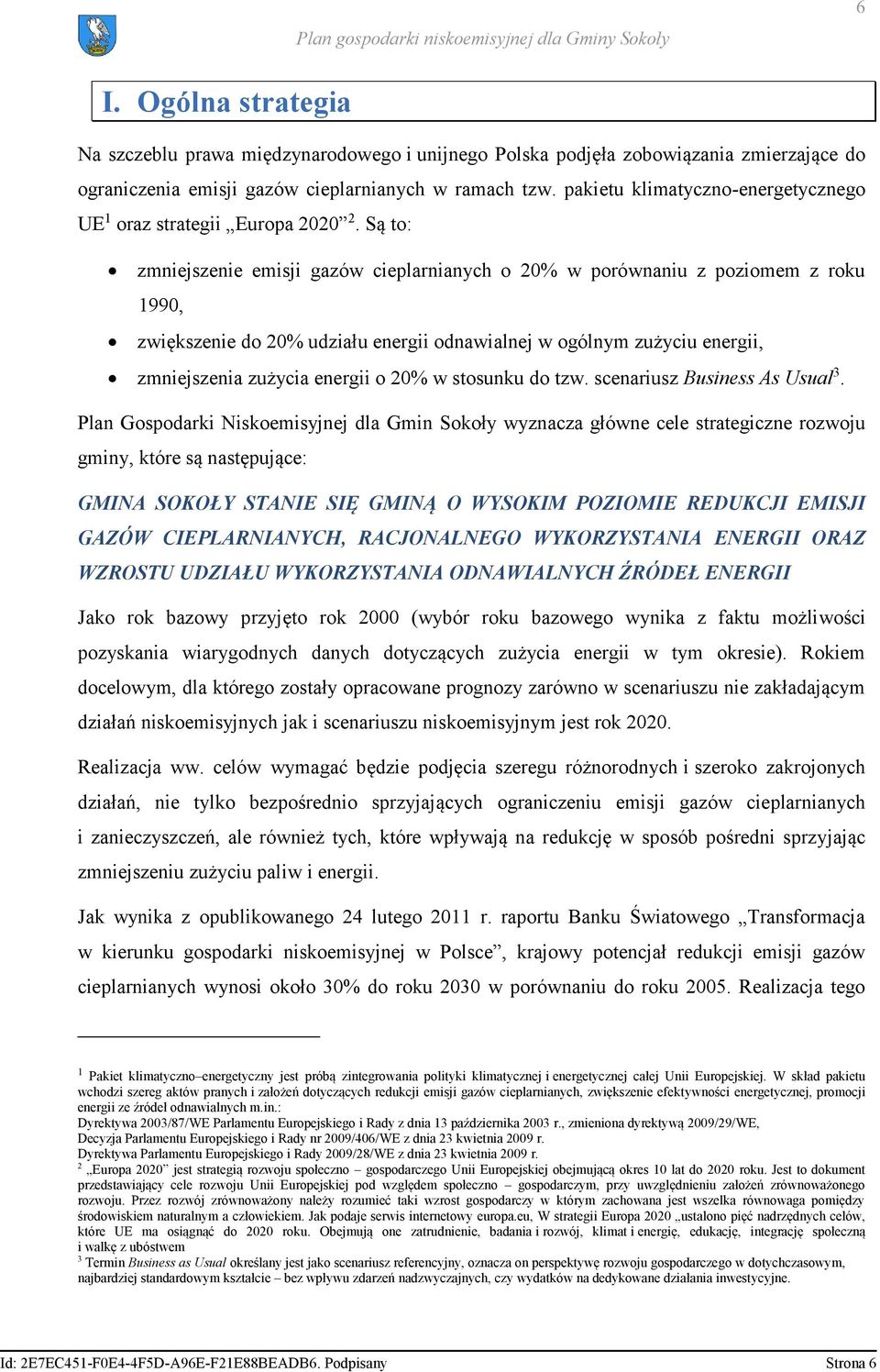 Są to: zmniejszenie emisji gazów cieplarnianych o 20% w porównaniu z poziomem z roku 1990, zwiększenie do 20% udziału energii odnawialnej w ogólnym zużyciu energii, zmniejszenia zużycia energii o 20%