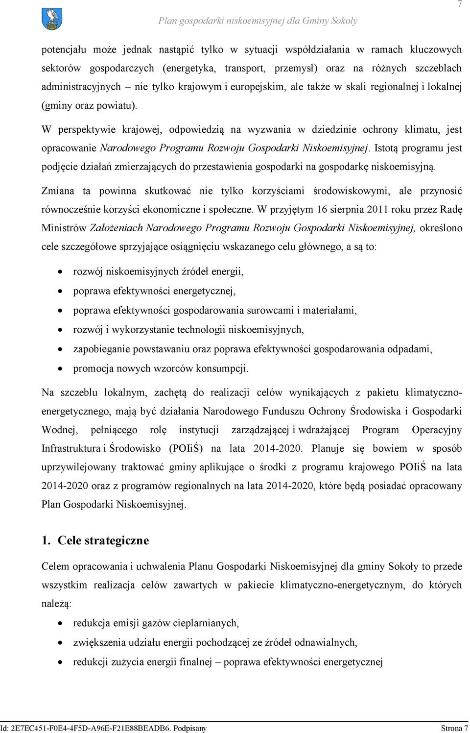 W perspektywie krajowej, odpowiedzią na wyzwania w dziedzinie ochrony klimatu, jest opracowanie Narodowego Programu Rozwoju Gospodarki Niskoemisyjnej.