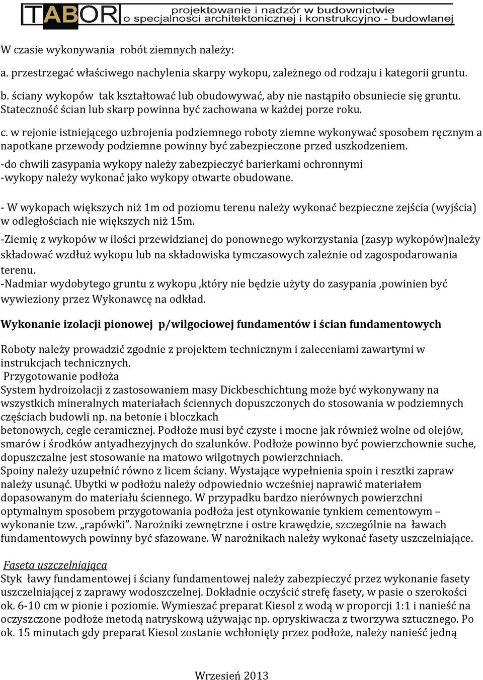 w rejonie istniejącego uzbrojenia podziemnego roboty ziemne wykonywać sposobem ręcznym a napotkane przewody podziemne powinny być zabezpieczone przed uszkodzeniem.