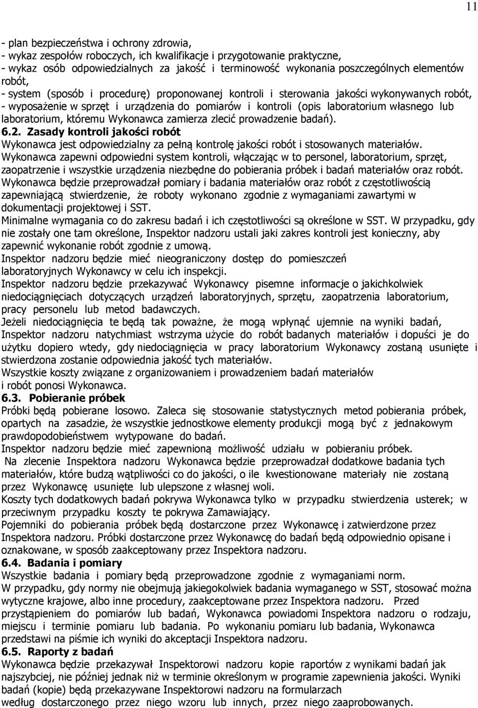 lub laboratorium, któremu Wykonawca zamierza zlecić prowadzenie badań). 6.2. Zasady kontroli jakości robót Wykonawca jest odpowiedzialny za pełną kontrolę jakości robót i stosowanych materiałów.