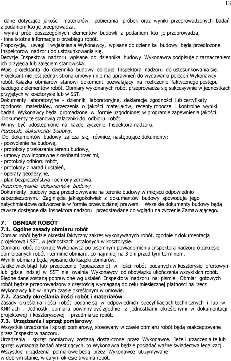 Decyzje Inspektora nadzoru wpisane do dziennika budowy Wykonawca podpisuje z zaznaczeniem ich przyjęcia lub zajęciem stanowiska.