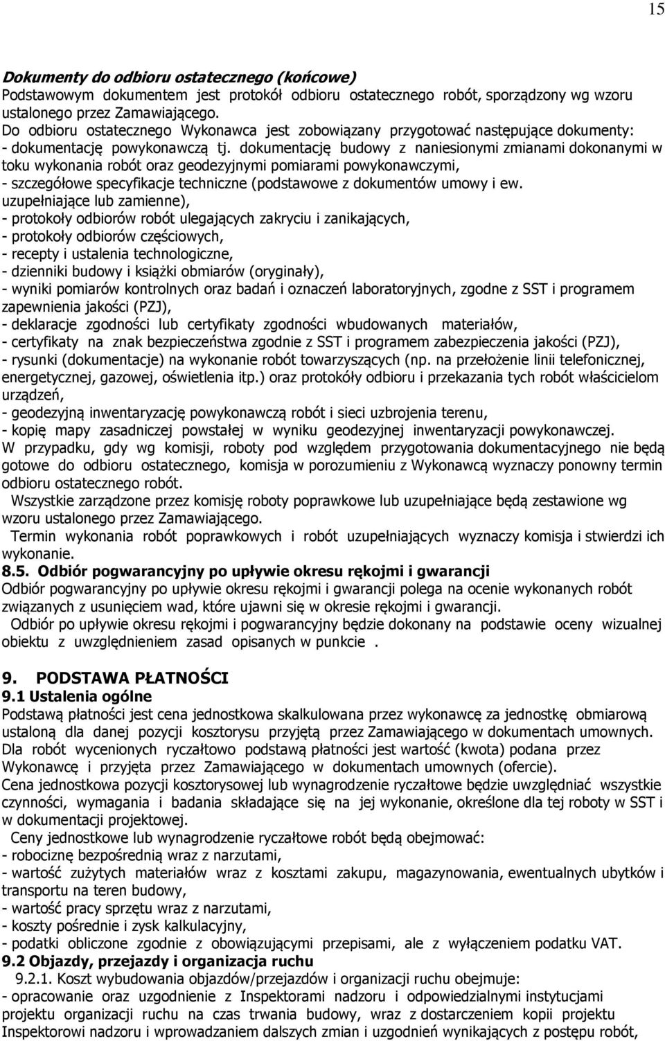 dokumentację budowy z naniesionymi zmianami dokonanymi w toku wykonania robót oraz geodezyjnymi pomiarami powykonawczymi, - szczegółowe specyfikacje techniczne (podstawowe z dokumentów umowy i ew.
