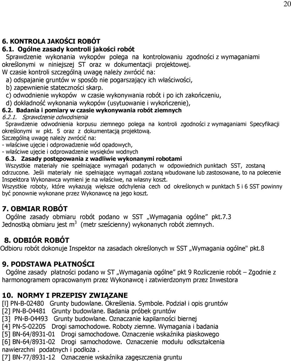 W czasie kontroli szczególną uwagę należy zwrócić na: a) odspajanie gruntów w sposób nie pogarszający ich właściwości, b) zapewnienie stateczności skarp.