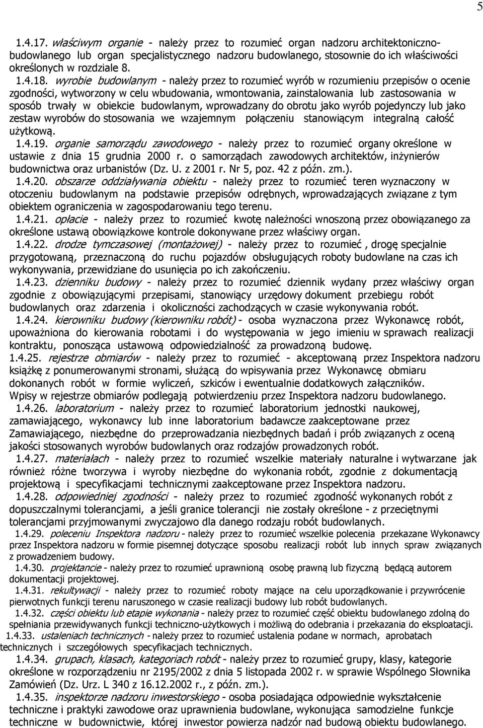 wyrobie budowlanym - należy przez to rozumieć wyrób w rozumieniu przepisów o ocenie zgodności, wytworzony w celu wbudowania, wmontowania, zainstalowania lub zastosowania w sposób trwały w obiekcie