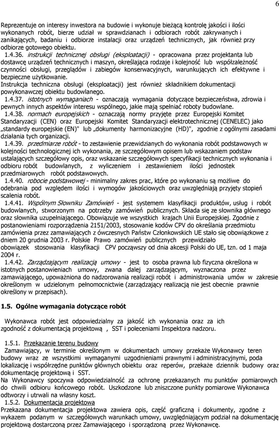 instrukcji technicznej obsługi (eksploatacji) - opracowana przez projektanta lub dostawcę urządzeń technicznych i maszyn, określająca rodzaje i kolejność lub współzależność czynności obsługi,