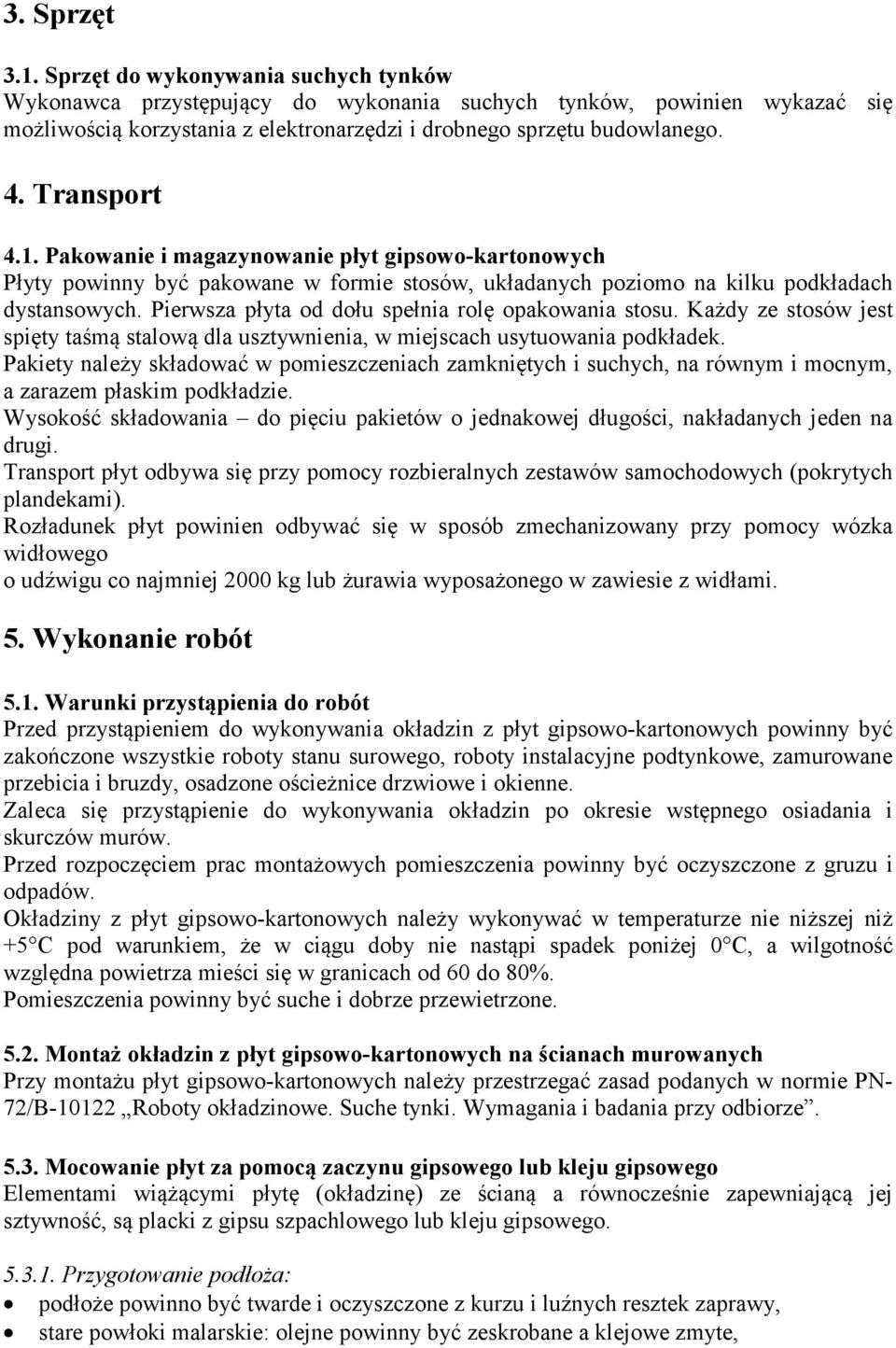 Pierwsza płyta od dołu spełnia rolę opakowania stosu. Każdy ze stosów jest spięty taśmą stalową dla usztywnienia, w miejscach usytuowania podkładek.