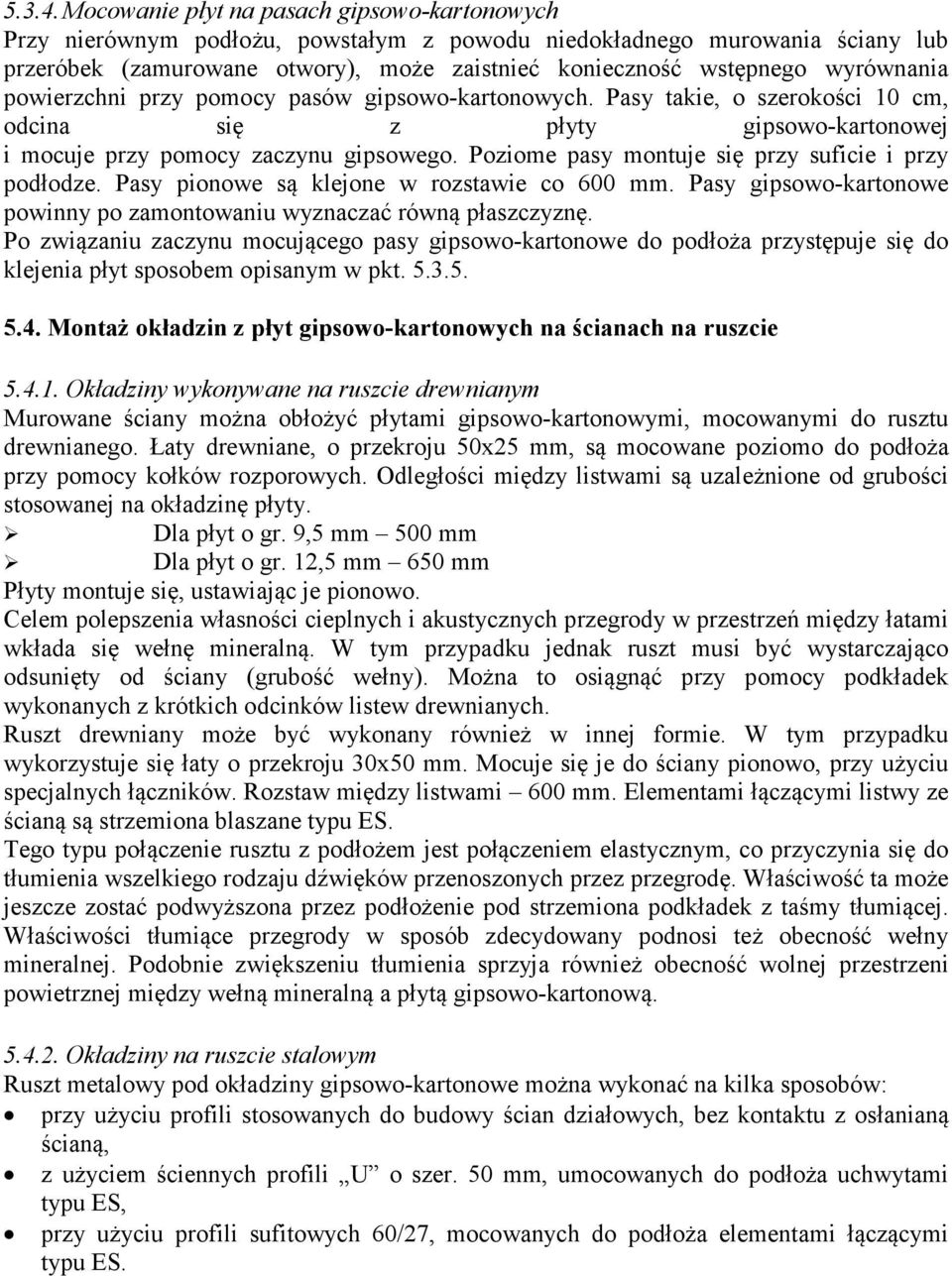wyrównania powierzchni przy pomocy pasów gipsowo -kartonowych. Pasy takie, o szerokości 10 cm, odcina się z płyty gipsowo -kartonowej i mocuje przy pomocy zaczynu gipsowego.