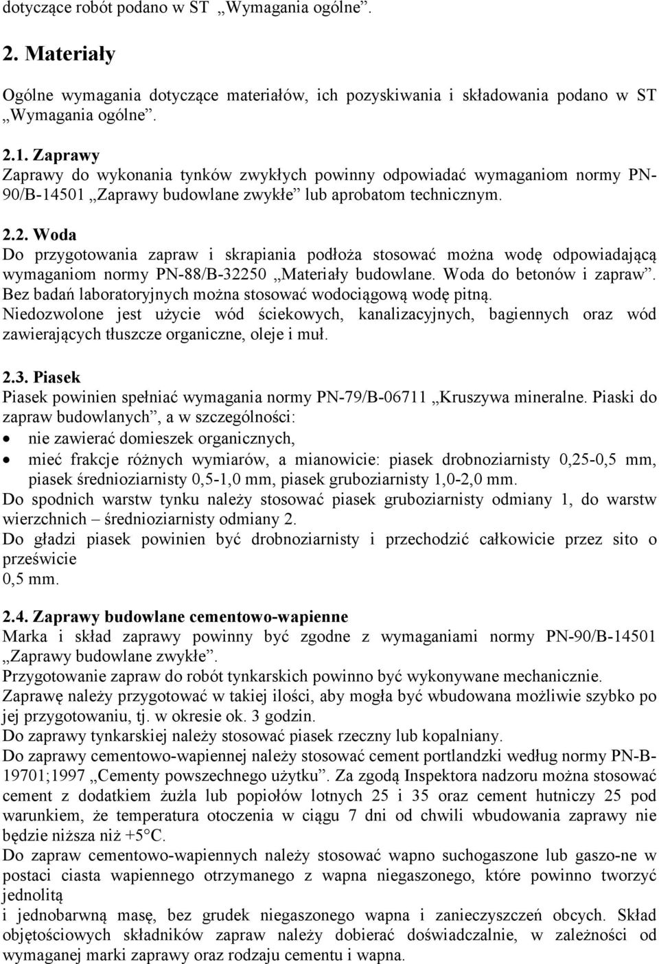 2. Woda Do przygotowania zapraw i skrapiania podłoża stosować można wodę odpowiadającą wymaganiom normy PN -88/B -32250 Materiały budowlane. Woda do betonów i zapraw.