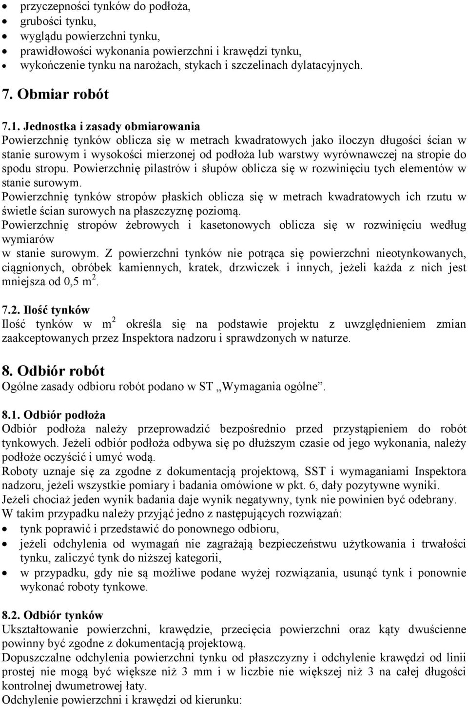 Jednostka i zasady obmiarowania Powierzchnię tynków oblicza się w metrach kwadratowych jako iloczyn długości ścian w stanie surowym i wysokości mierzonej od podłoża lub warstwy wyrównawczej na