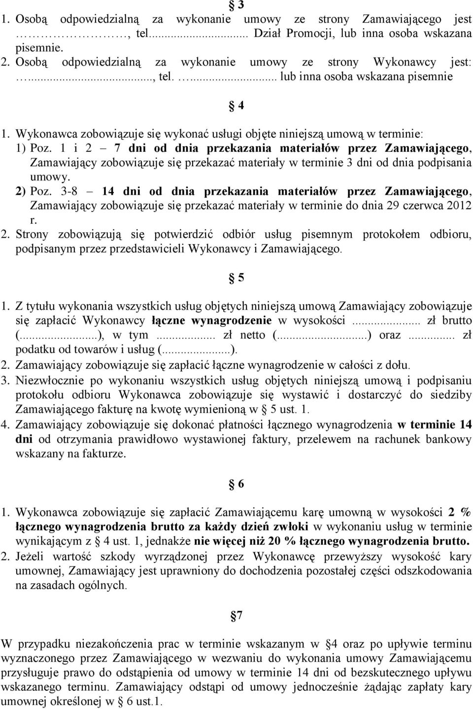 1 i 2 7 dni od dnia przekazania materiałów przez Zamawiającego, Zamawiający zobowiązuje się przekazać materiały w terminie 3 dni od dnia podpisania umowy. 2) Poz.