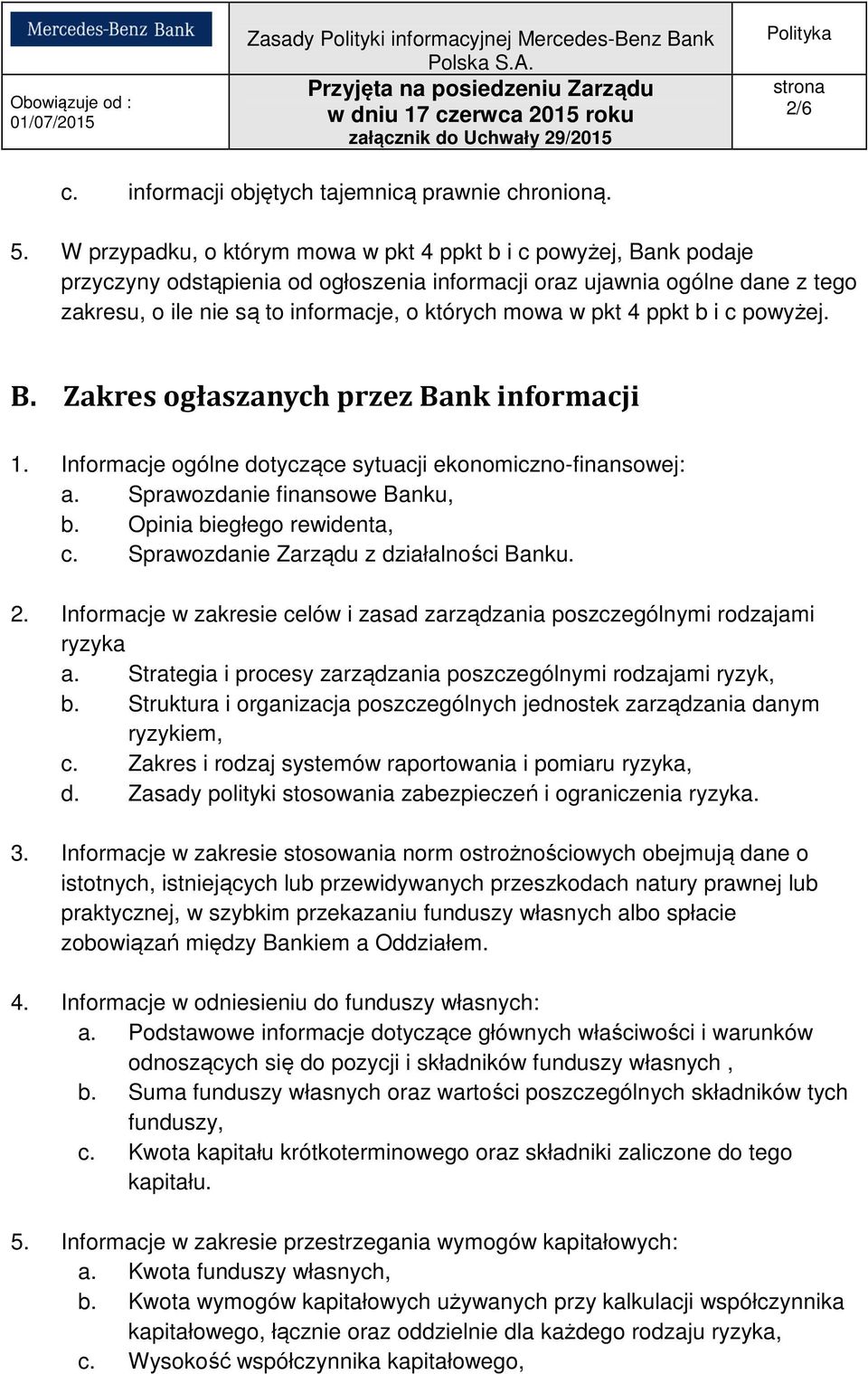 pkt 4 ppkt b i c powyżej. B. Zakres ogłaszanych przez Bank informacji 1. Informacje ogólne dotyczące sytuacji ekonomiczno-finansowej: a. Sprawozdanie finansowe Banku, b. Opinia biegłego rewidenta, c.