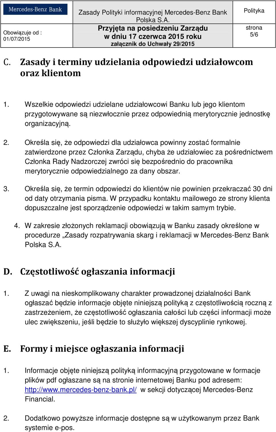 Określa się, że odpowiedzi dla udziałowca powinny zostać formalnie zatwierdzone przez Członka Zarządu, chyba że udziałowiec za pośrednictwem Członka Rady Nadzorczej zwróci się bezpośrednio do