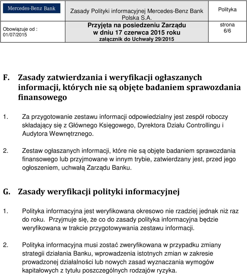 Zestaw ogłaszanych informacji, które nie są objęte badaniem sprawozdania finansowego lub przyjmowane w innym trybie, zatwierdzany jest, przed jego ogłoszeniem, uchwałą Zarządu Banku. G.