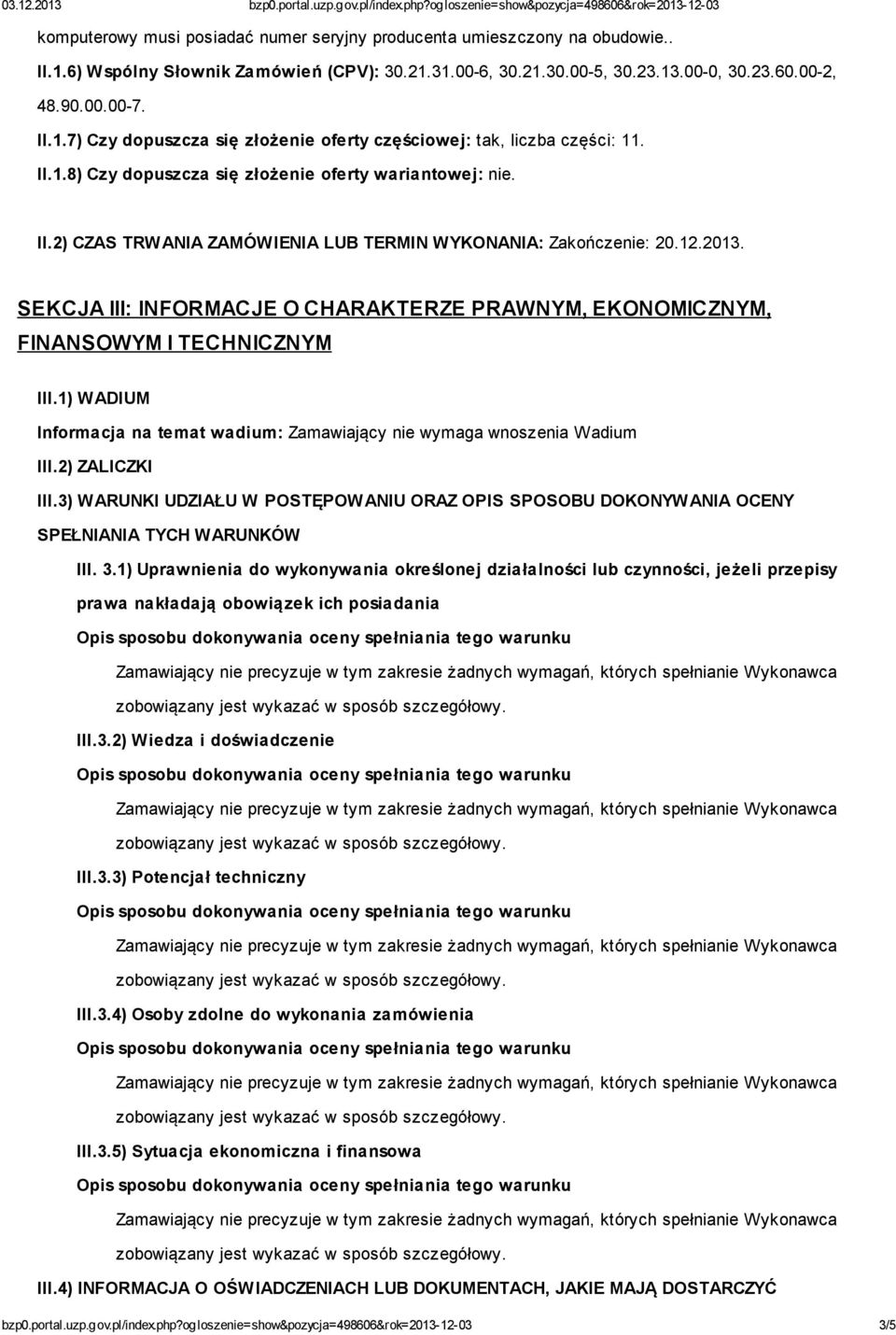 SEKCJA III: INFORMACJE O CHARAKTERZE PRAWNYM, EKONOMICZNYM, FINANSOWYM I TECHNICZNYM III.1) WADIUM Informacja na temat wadium: Zamawiający nie wymaga wnoszenia Wadium III.2) ZALICZKI III.