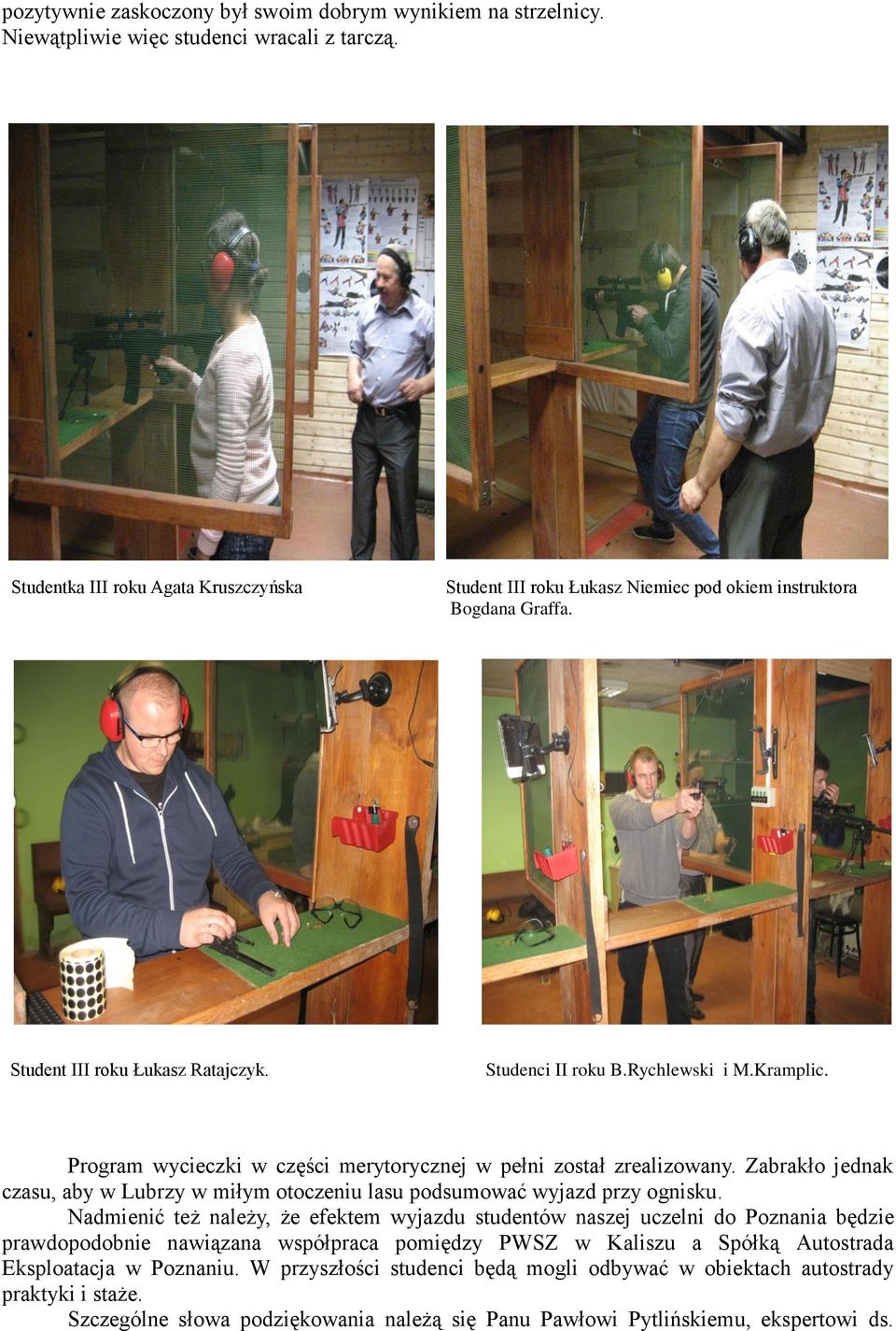 Program wycieczki w części merytorycznej w pełni został zrealizowany. Zabrakło jednak czasu, aby w Lubrzy w miłym otoczeniu lasu podsumować wyjazd przy ognisku.
