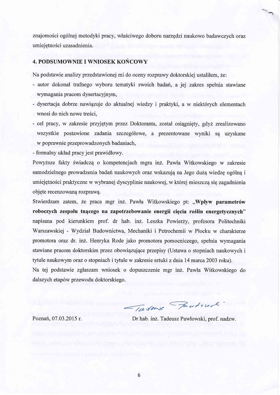 wymagania pracom dysertacyjnsrm, - dysertacja dobrze nawi4zuje do aktualnej wiedzy i praktyki, a w niekt6rych elementach wnosi do nich nowe tresci, - cel pracy, w zakresie przyjgtym przez Doktoranta,