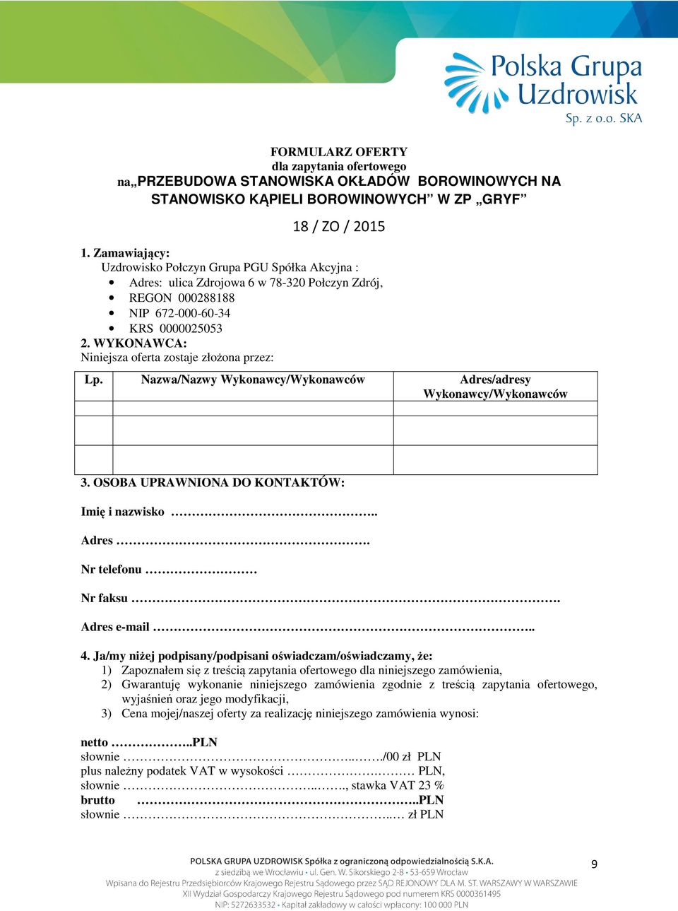 WYKONAWCA: Niniejsza oferta zostaje złożona przez: Lp. Nazwa/Nazwy Wykonawcy/Wykonawców Adres/adresy Wykonawcy/Wykonawców 3. OSOBA UPRAWNIONA DO KONTAKTÓW: Imię i nazwisko.. Adres. Nr telefonu Nr faksu.