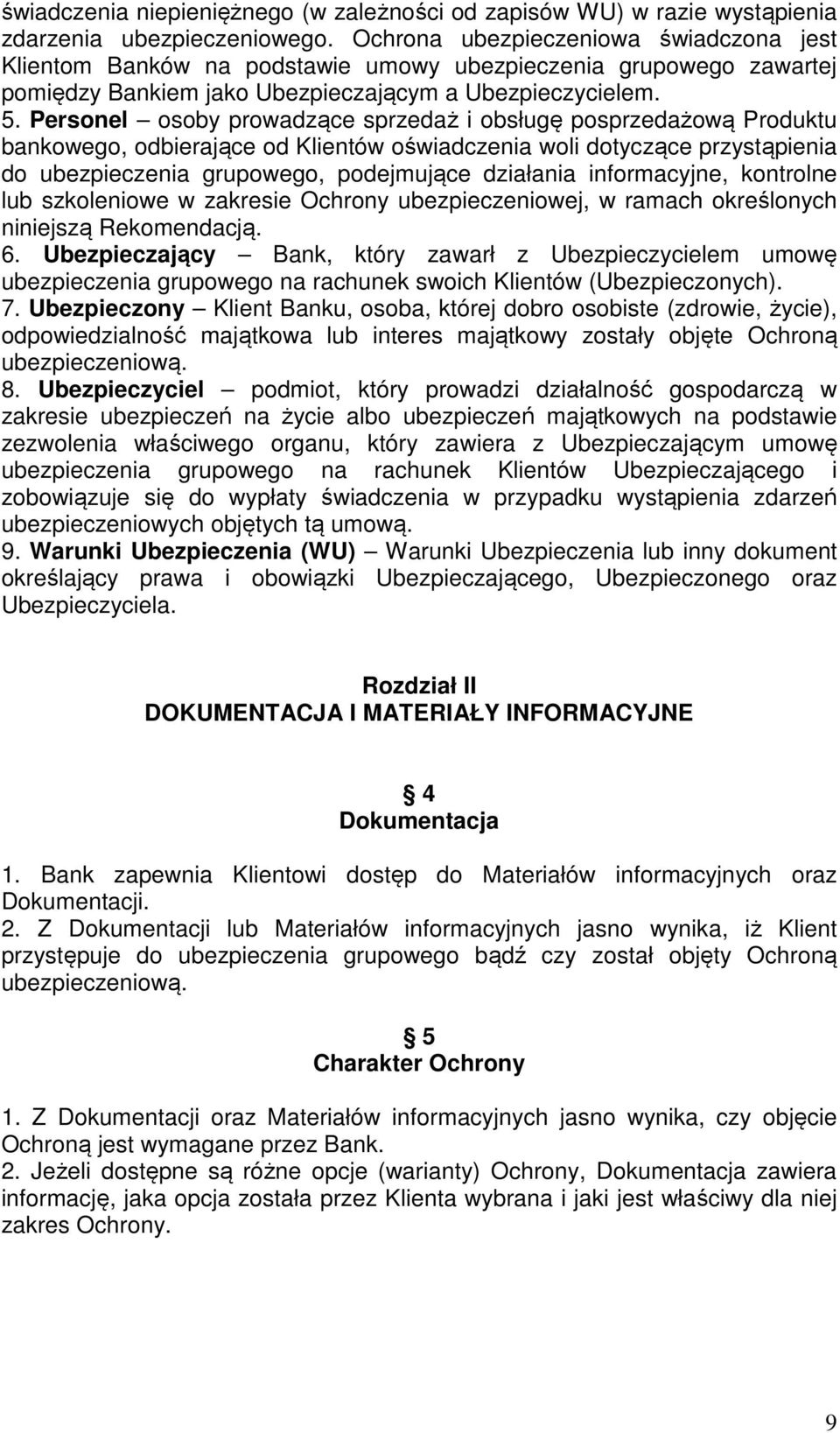 Personel osoby prowadzące sprzedaż i obsługę posprzedażową Produktu bankowego, odbierające od Klientów oświadczenia woli dotyczące przystąpienia do ubezpieczenia grupowego, podejmujące działania