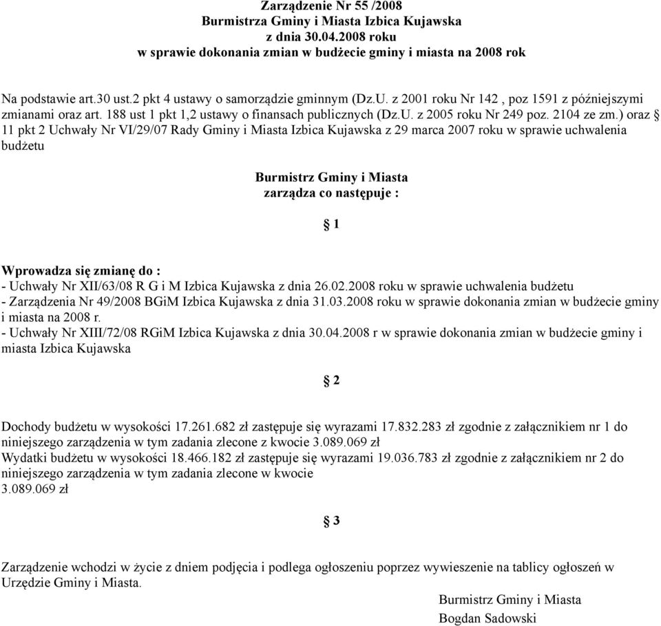 ) oraz 11 pkt 2 Uchwały Nr VI/29/07 Rady Gminy i Miasta Izbica Kujawska z 29 marca 2007 roku w sprawie uchwalenia budżetu Burmistrz Gminy i Miasta zarządza co następuje : 1 Wprowadza się zmianę do :