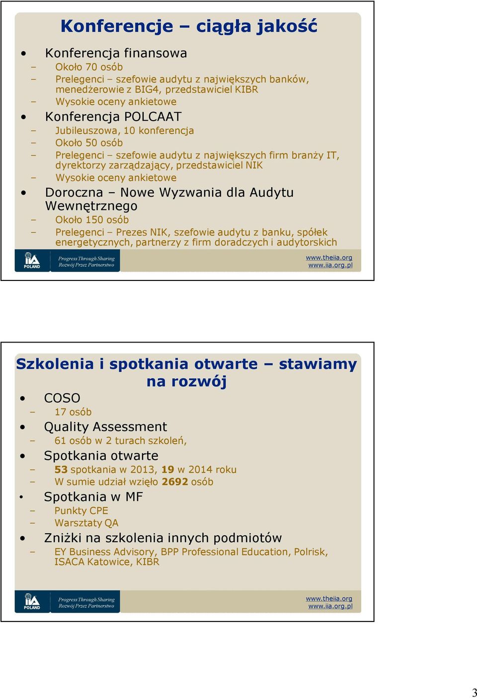 Audytu Wewnętrznego Około 150 osób Prelegenci Prezes NIK, szefowie audytu z banku, spółek energetycznych, partnerzy z firm doradczych i audytorskich Szkolenia i spotkania otwarte stawiamy na rozwój