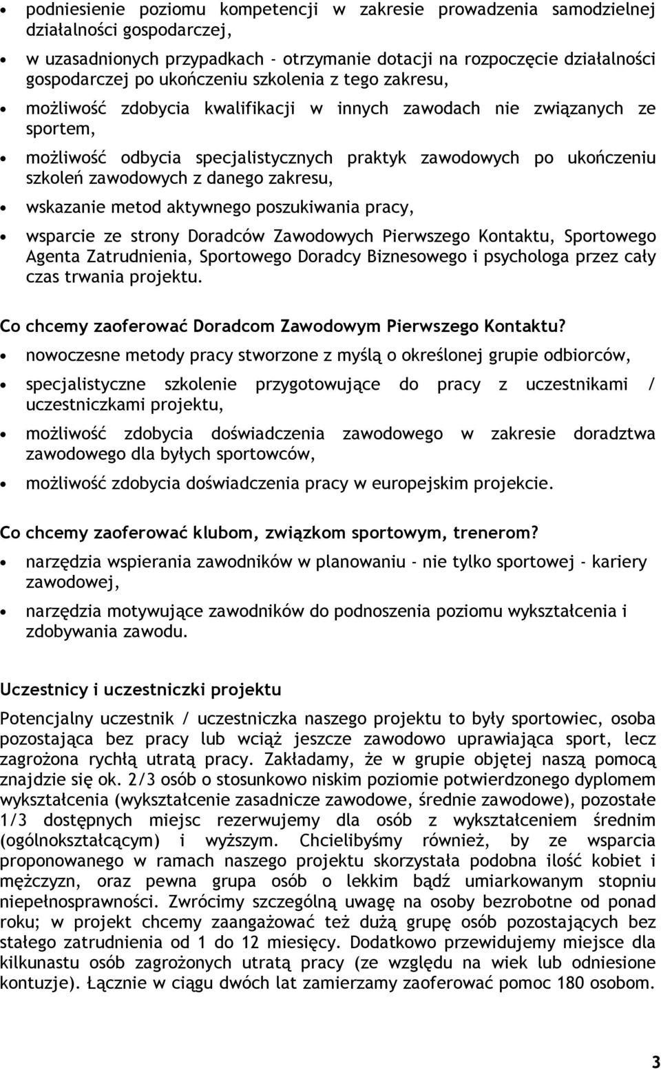 zakresu, wskazanie metod aktywnego poszukiwania pracy, wsparcie ze strony Doradców Zawodowych Pierwszego Kontaktu, Sportowego Agenta Zatrudnienia, Sportowego Doradcy Biznesowego i psychologa przez