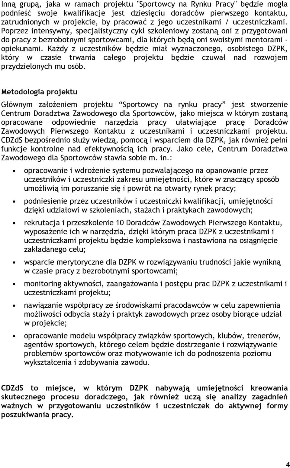 Poprzez intensywny, specjalistyczny cykl szkoleniowy zostaną oni z przygotowani do pracy z bezrobotnymi sportowcami, dla których będą oni swoistymi mentorami - opiekunami.