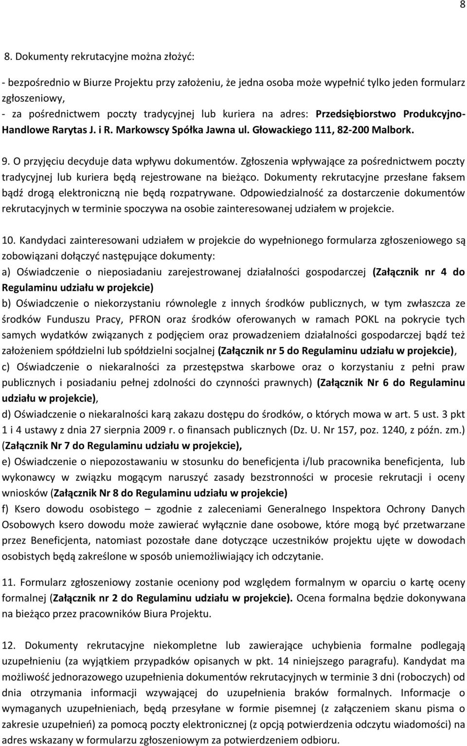 Zgłoszenia wpływające za pośrednictwem poczty tradycyjnej lub kuriera będą rejestrowane na bieżąco. Dokumenty rekrutacyjne przesłane faksem bądź drogą elektroniczną nie będą rozpatrywane.