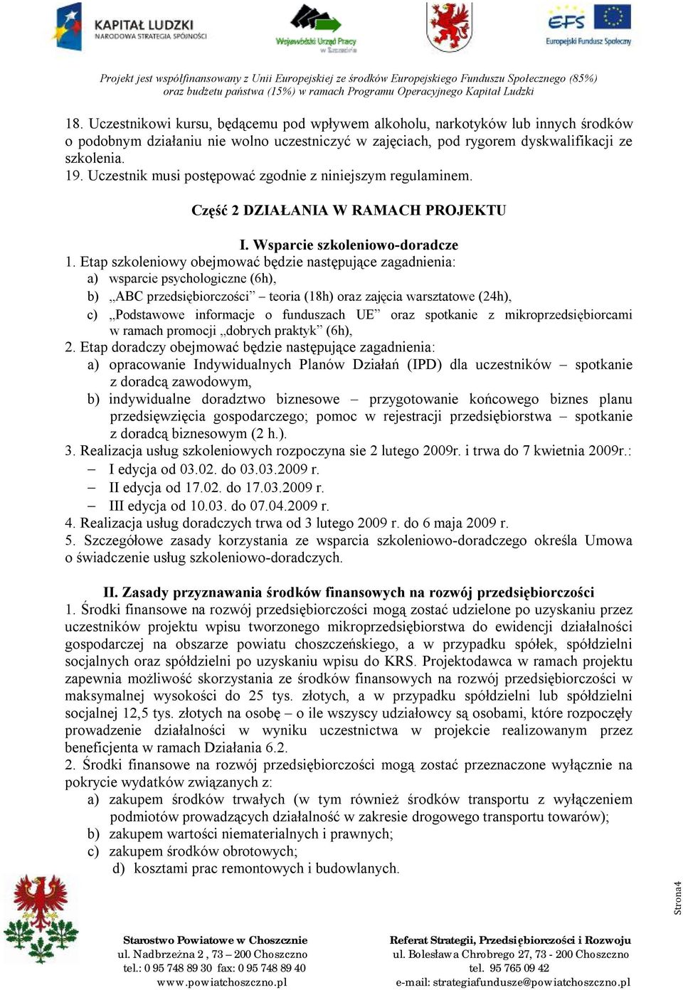 Etap szkoleniowy obejmować będzie następujące zagadnienia: a) wsparcie psychologiczne (6h), b) ABC przedsiębiorczości teoria (18h) oraz zajęcia warsztatowe (24h), c) Podstawowe informacje o