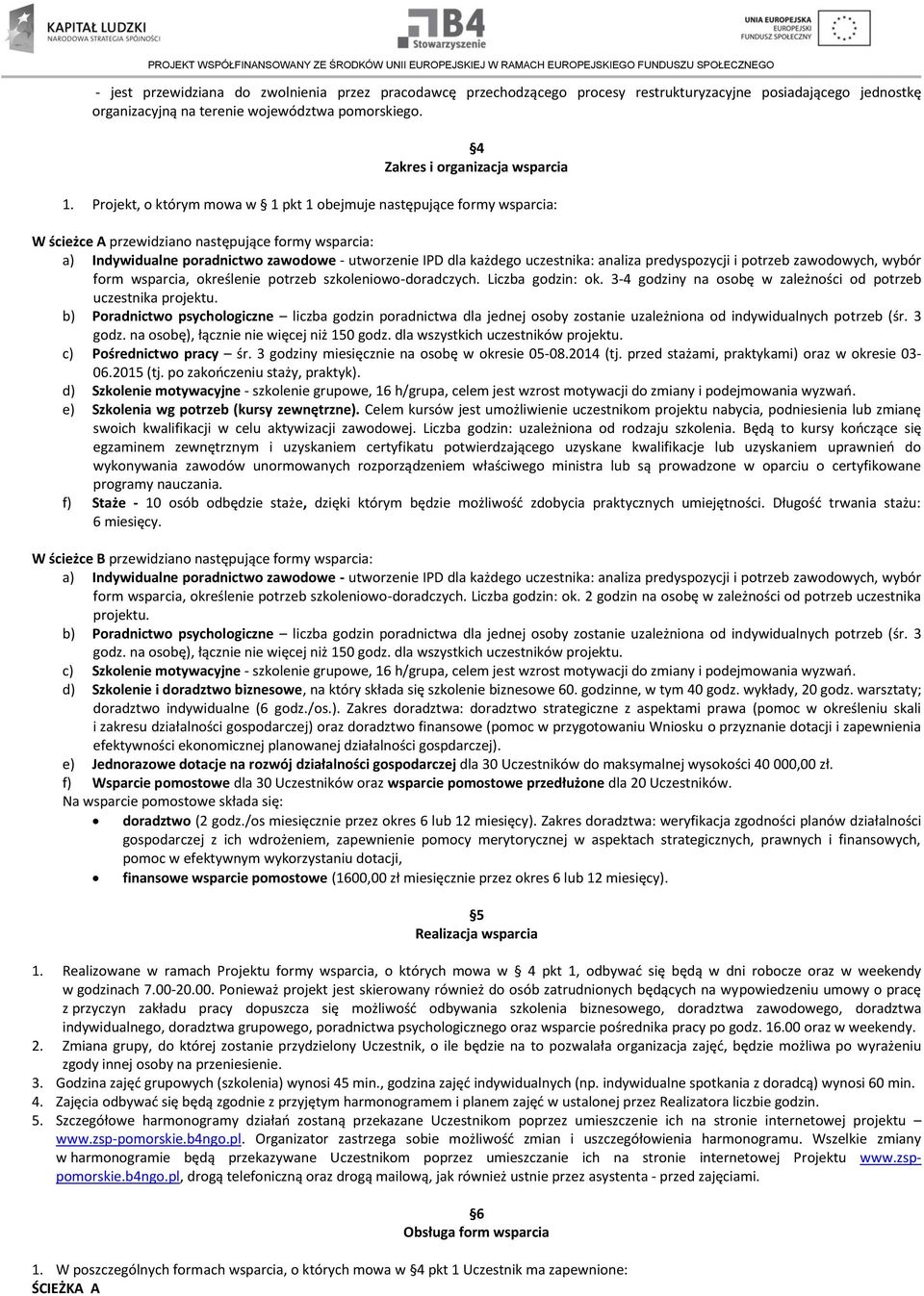 Projekt, o którym mowa w 1 pkt 1 obejmuje następujące formy wsparcia: W ścieżce A przewidziano następujące formy wsparcia: a) Indywidualne poradnictwo zawodowe - utworzenie IPD dla każdego